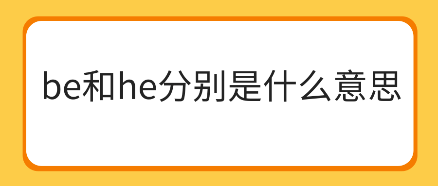 be和he分别是什么意思