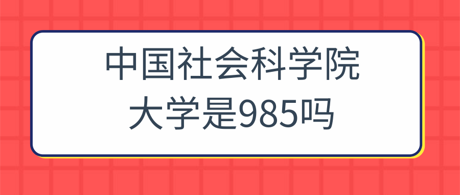 中国社会科学院大学是985吗