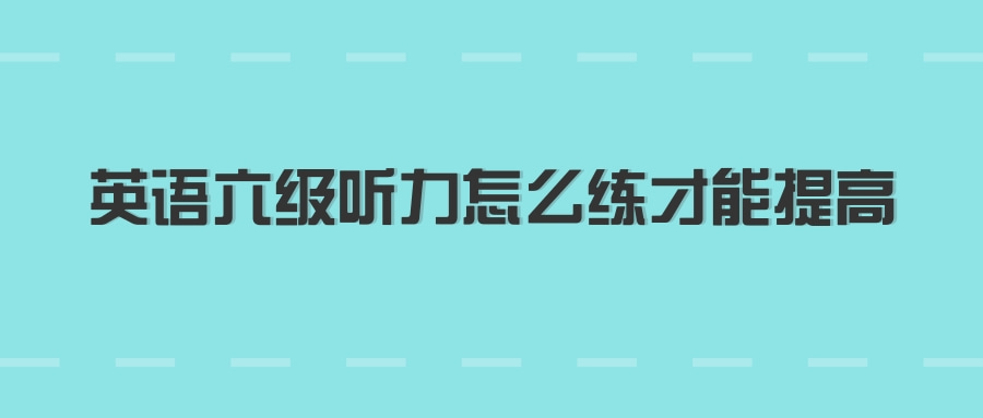 英语六级听力怎么练才能提高