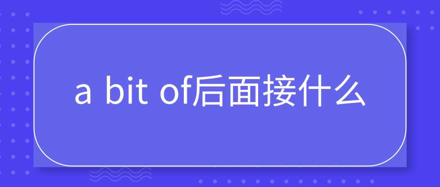 a bit of后面接什么