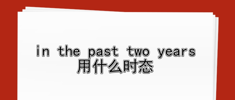 in the past two years用什么时态