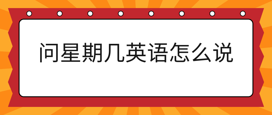 问星期几英语怎么说