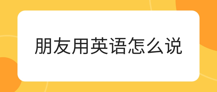 朋友用英语怎么说