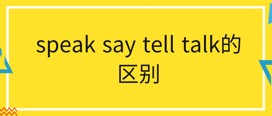 speak say tell talk的区别