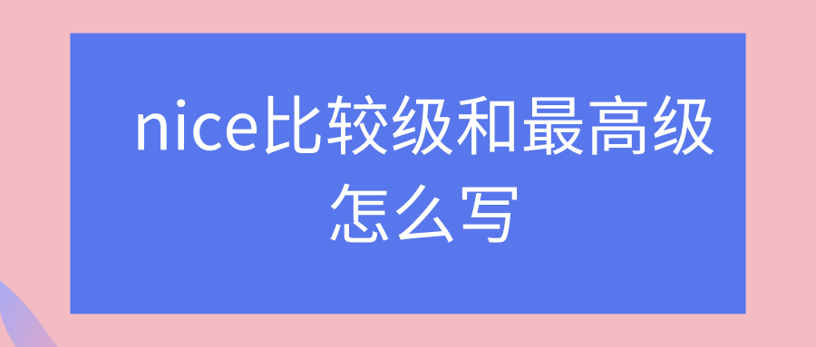 nice比较级和最高级怎么写