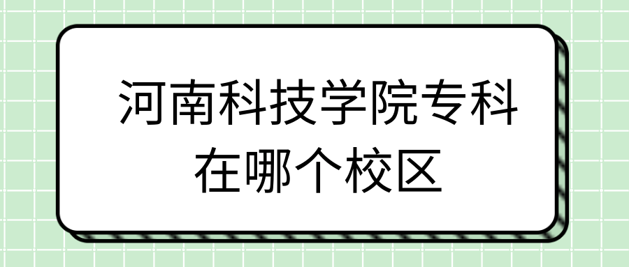 河南科技学院专科在哪个校区