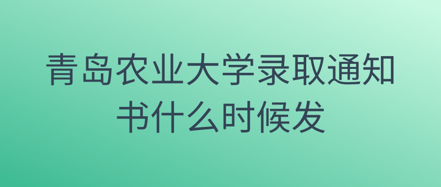 青岛农业大学录取通知书什么时候发