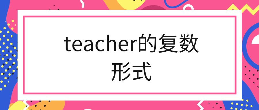 teacher的复数形式