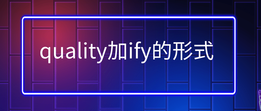 quality加ify的形式