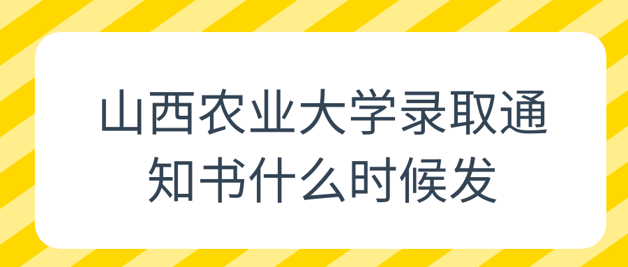 山西农业大学录取通知书什么时候发