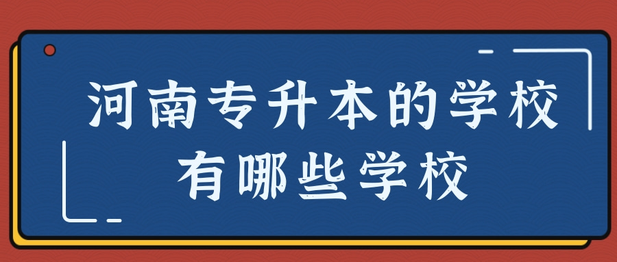 河南专升本的学校有哪些学校