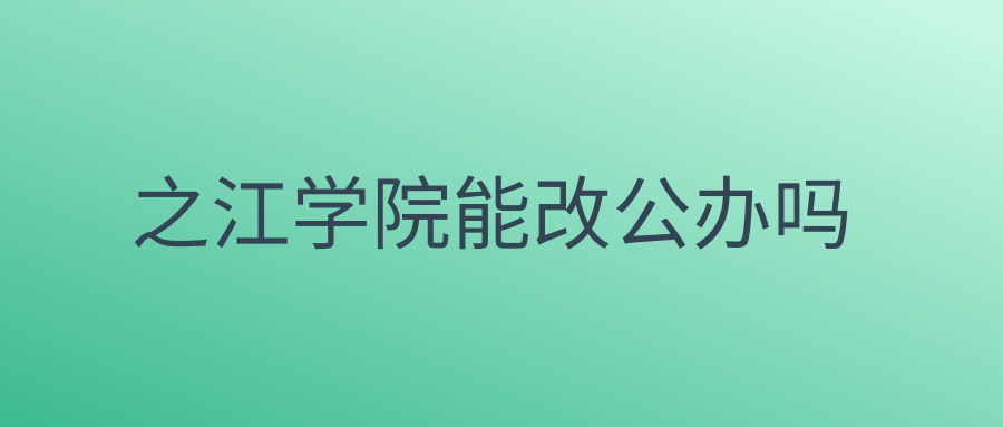 之江学院能改公办吗