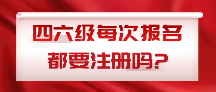 四六级每次报名都要注册吗