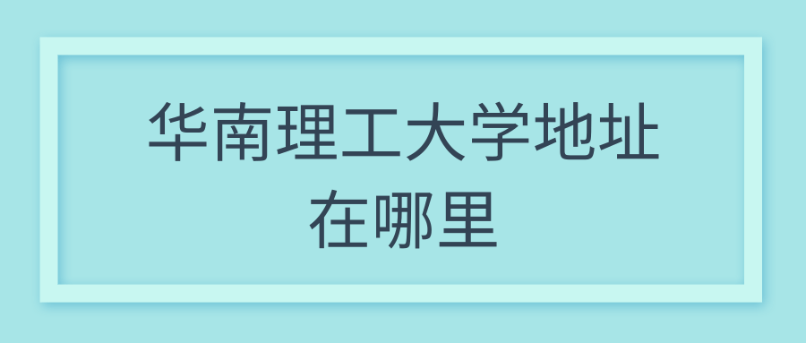 华南理工大学地址在哪里