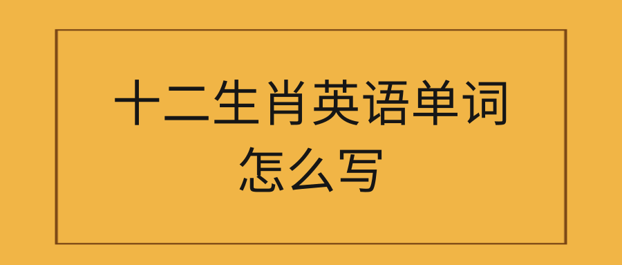 十二生肖英语单词怎么写