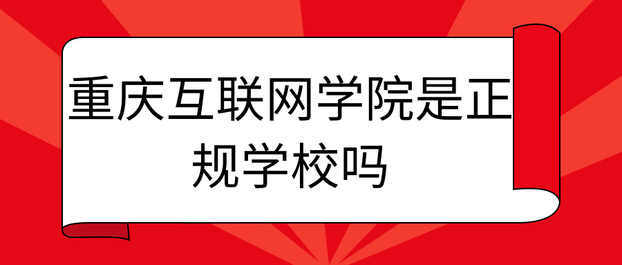 重庆互联网学院是正规学校吗