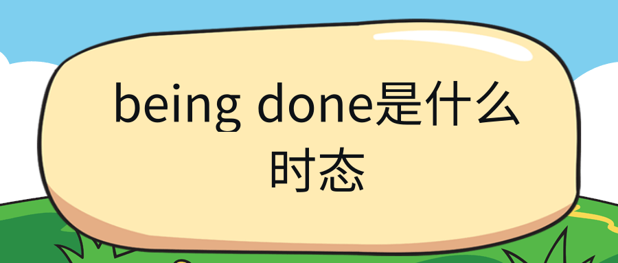 being done是什么时态