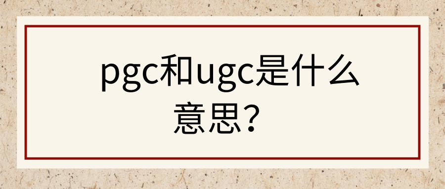 pgc和ugc是什么意思？