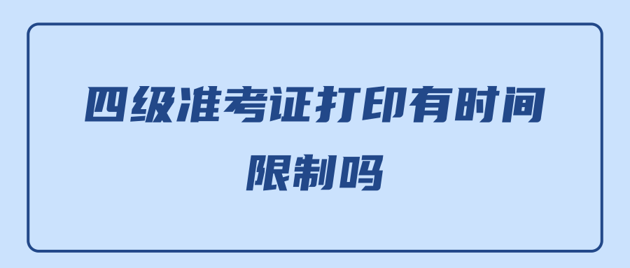 四级准考证打印有时间限制吗