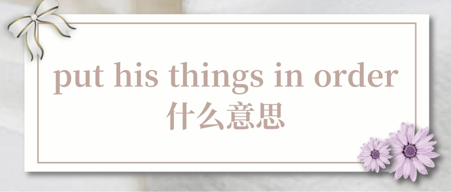 put his things in order什么意思