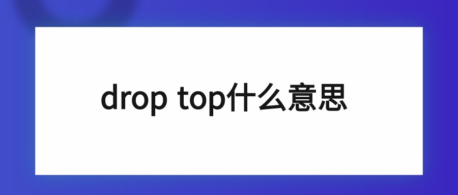 drop top什么意思