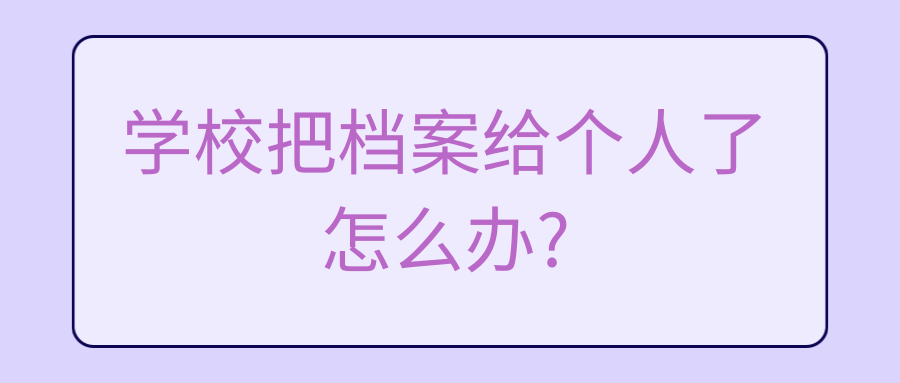 学校把档案给个人了怎么办?