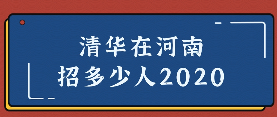 清华在河南招多少人2020