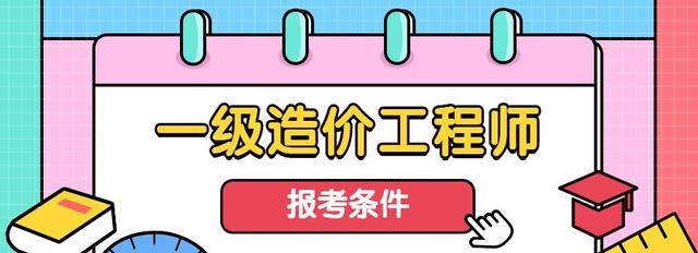 2023注册造价师报考需要的条件（最新一造考试报名条件公布）