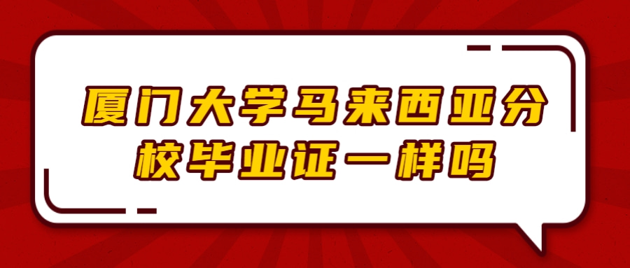 厦门大学马来西亚分校毕业证一样吗