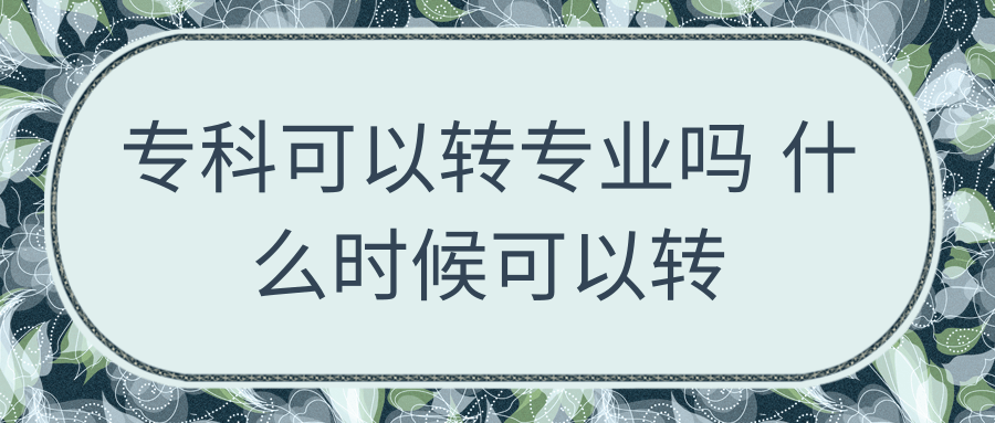 专科可以转专业吗 什么时候可以转